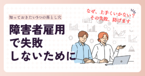 障害者雇用でうまくいかない原因と失敗を防ぐポイントを解説するイメージ