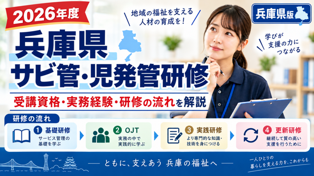 2026年度の兵庫県におけるサービス管理責任者・児童発達支援管理責任者研修について、受講資格、実務経験、研修の流れを解説するアイキャッチ画像
